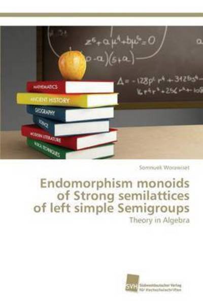 Cover for Worawiset Somnuek · Endomorphism Monoids of Strong Semilattices of Left Simple Semigroups (Pocketbok) (2015)