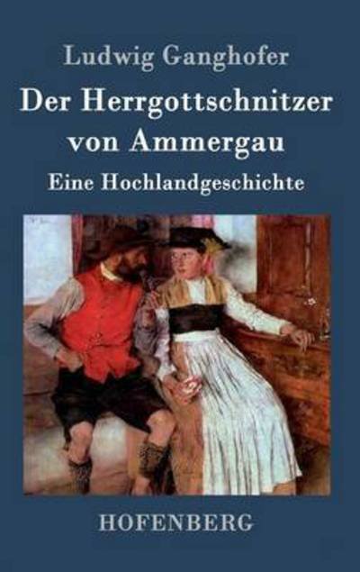 Der Herrgottschnitzer Von Ammergau - Ludwig Ganghofer - Books - Hofenberg - 9783843039468 - April 1, 2015
