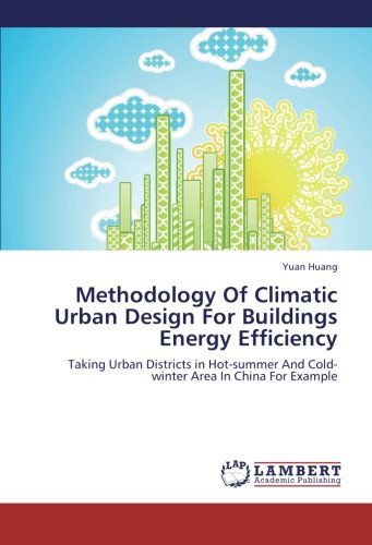 Methodology of Climatic Urban Design for Buildings Energy Efficiency: Taking Urban Districts in Hot-summer and Cold-winter Area in China for Example - Yuan Huang - Books - LAP LAMBERT Academic Publishing - 9783846533468 - August 26, 2012