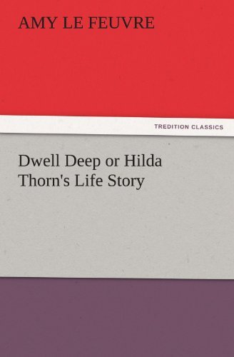 Dwell Deep or Hilda Thorn's Life Story (Tredition Classics) - Amy Le Feuvre - Kirjat - tredition - 9783847239468 - keskiviikko 21. maaliskuuta 2012