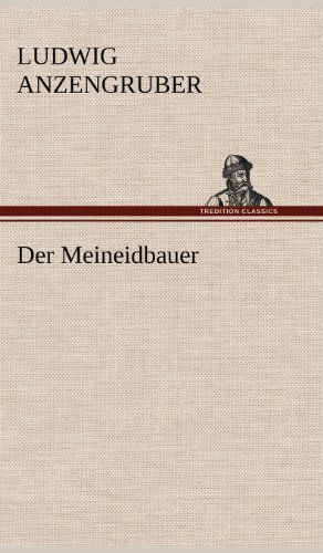 Der Meineidbauer - Ludwig Anzengruber - Książki - TREDITION CLASSICS - 9783847242468 - 11 maja 2012