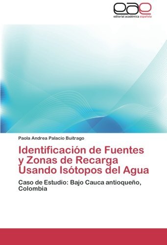 Cover for Paola Andrea Palacio Buitrago · Identificación De Fuentes Y Zonas De Recarga Usando Isótopos Del Agua: Caso De Estudio: Bajo Cauca Antioqueño, Colombia (Paperback Book) [Spanish edition] (2012)
