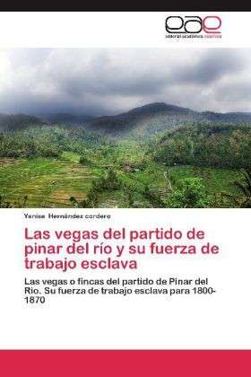 Cover for Yenise Hernández Cordero · Las Vegas Del Partido De Pinar Del Río Y Su Fuerza De Trabajo Esclava: Las Vegas O Fincas Del Partido De Pinar Del Río. Su Fuerza De Trabajo Esclava Para 1800-1870 (Taschenbuch) [Spanish edition] (2012)