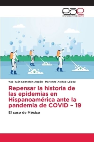Cover for Yaél Iván Salmerón Angón · Repensar la historia de las epidemias en Hispanoamerica ante la pandemia de COVID - 19 (Paperback Bog) (2021)