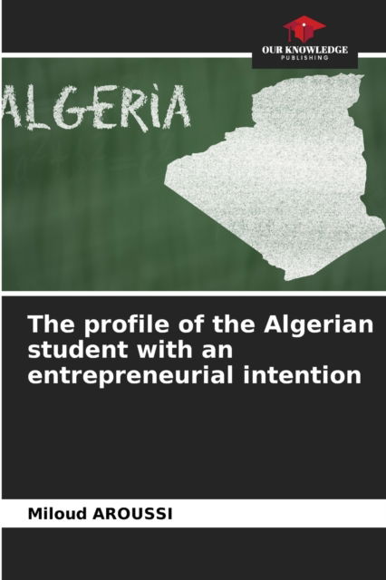 Cover for Miloud Aroussi · The profile of the Algerian student with an entrepreneurial intention (Paperback Book) (2021)