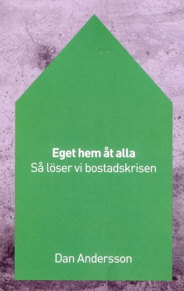 Cover for Dan Andersson · Eget hem åt alla : så löser vi bostadskrisen (Book) (2017)