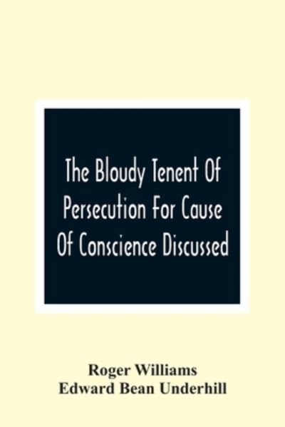 The Bloudy Tenent Of Persecution For Cause Of Conscience Discussed; And Mr. Cotton'S Letter Examined And Answered - Roger Williams - Kirjat - Alpha Edition - 9789354366468 - tiistai 26. tammikuuta 2021