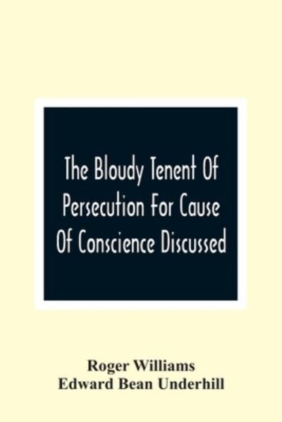 Cover for Roger Williams · The Bloudy Tenent Of Persecution For Cause Of Conscience Discussed; And Mr. Cotton'S Letter Examined And Answered (Paperback Bog) (2021)