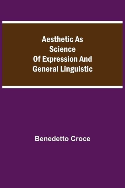 Aesthetic as Science of Expression and General Linguistic - Benedetto Croce - Böcker - Alpha Edition - 9789354845468 - 21 juli 2021