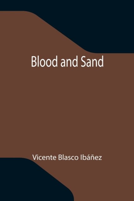 Cover for Vicente Blasco Ibáñez · Blood and Sand (Taschenbuch) (2021)