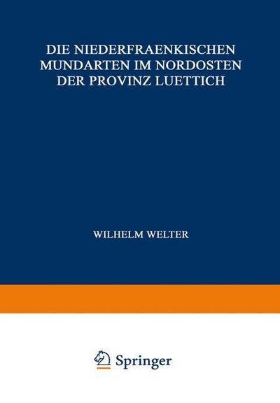 Wilhelm Welter · Die Niederfraenkischen Mundarten Im Nordosten Der Provinz Luettich - Noord- En Zuid-Nederlandsche Dialectbibliotheek (Pocketbok) [Softcover Reprint of the Original 1st 1933 edition] (1933)