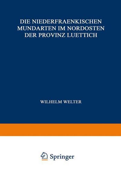 Die Niederfraenkischen Mundarten Im Nordosten Der Provinz Luettich - Noord- En Zuid-Nederlandsche Dialectbibliotheek - Wilhelm Welter - Boeken - Springer - 9789401183468 - 1933