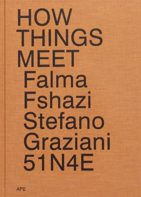 How Things Meet 51N4E Stefano Graziani Falma Fshazi - Falma Fshazi - Books - APE - 9789490800468 - May 1, 2016