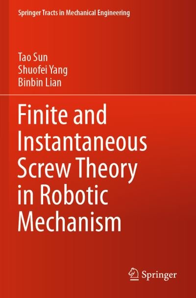 Cover for Tao Sun · Finite and Instantaneous Screw Theory in Robotic Mechanism - Springer Tracts in Mechanical Engineering (Paperback Bog) [1st ed. 2020 edition] (2021)