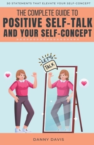 The Complete Guide To Positive Self Talk and Your Self Concept - Danny Davis - Books - Mystic Media Publishing - 9798215009468 - March 11, 2023