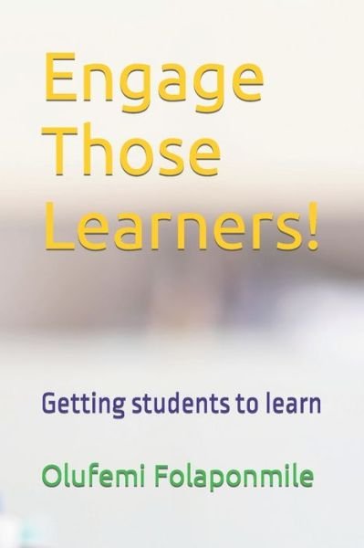Cover for Olufemi Olawale Folaponmile · Engage Those Learners!: Getting students to learn (Paperback Book) (2022)
