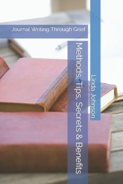 Cover for Linda M Johnson · Methods, Tips, Secrets &amp; Benefits: Journal Writing Through Grief (Paperback Book) (2022)