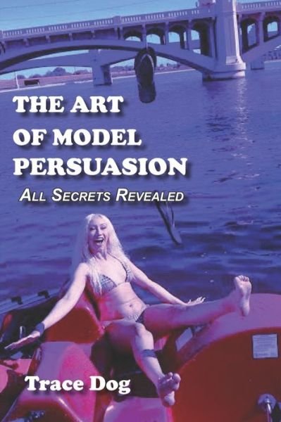 Cover for Trace Dog · The Art of Model Persuasion: All Secrets Revealed (Pocketbok) (2022)