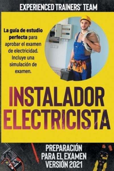 Cover for Experienced Trainers' Team · Prepacion Para El Examen De Instalador Electricista Version 2021: La Guia De Estudio Perfecta Para Aprobar El Examen De Electricidad. Incluye Una Simulacion De Examen (Paperback Book) (2021)