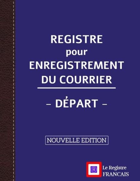 Cover for Le Registre Français · Registre pour Enregistrement du Courrier - Depart - NOUVELLE EDITION (Paperback Book) (2020)