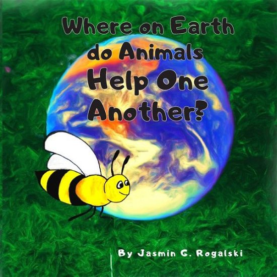 Where on Earth do Animals Help One Another? - Jasmin Garcia Rogalski - Kirjat - Independently Published - 9798637836468 - lauantai 25. huhtikuuta 2020