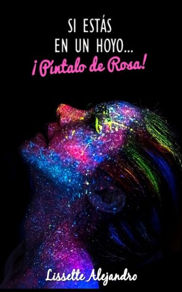 Cover for Lissette Alejandro · Si estas en un hoyo...!Pintalo de rosa! (Paperback Book) (2020)