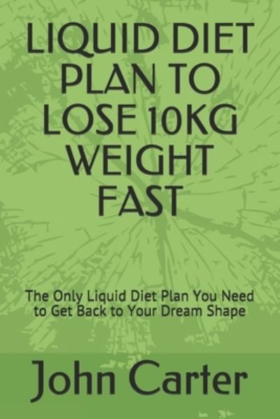 Cover for John Carter · Liquid Diet Plan to Lose 10kg Weight Fast (Paperback Bog) (2020)