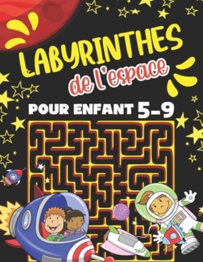 Labyrinthe de l'espace Pour Enfant 5-9: Livre Labyrinthe Pour Enfant 5-7 Et 7-9 ans. Cahier d'Activites Amusant Pour Enfants de 4-8 Et 6-9 ans. Explorer l'Univers Par Des Jeux de Resolution de Problemes Stimulants - William Maz - Książki - Independently Published - 9798711213468 - 18 lutego 2021