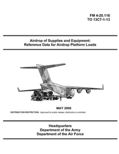 FM 4-20.116 Airdrop of Supplies and Equipment: Reference Data for Airdrop Platform Loads - U S Army - Böcker - Independently Published - 9798739781468 - 17 april 2021
