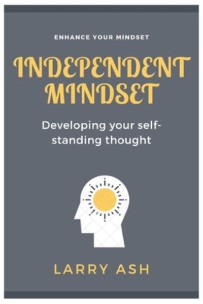 Independent Mindset: Developing your self-standing thought - Larry Ash - Książki - Independently Published - 9798846515468 - 14 sierpnia 2022