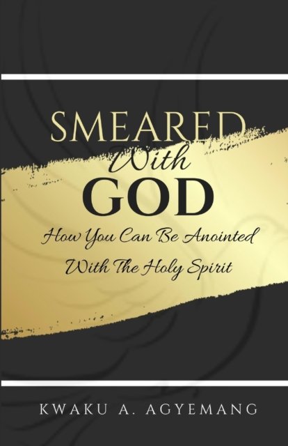 Cover for Kwaku A Agyemang · Smeared with God: How you can be anointed with the Holy Spirit (Paperback Bog) (2022)
