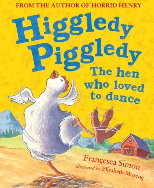 Cover for Francesca Simon · Higgledy Piggledy the Hen Who Loved to Dance (Hardcover Book) (2016)