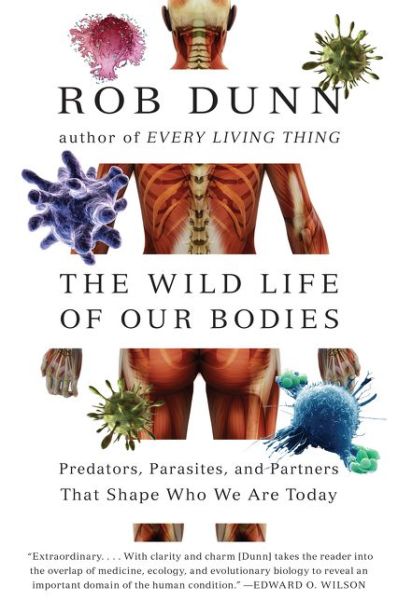 The Wild Life of Our Bodies: Predators, Parasites, and Partners That Shape Who We Are Today - Dr. Rob Dunn - Bøger - HarperCollins Publishers Inc - 9780061806469 - 23. december 2014