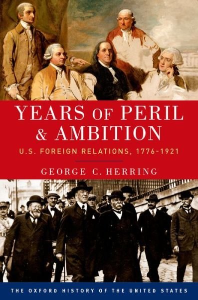Cover for Herring, George C. (Alumni Professor, Alumni Professor, University of Kentucky) · Years of Peril and Ambition: U.S. Foreign Relations, 1776-1921 - Oxford History of the United States (Paperback Book) (2017)