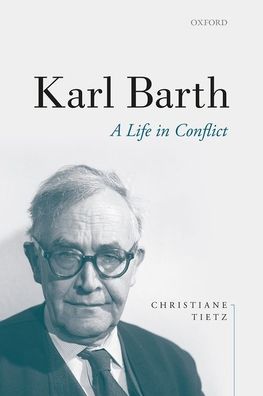 Cover for Tietz, Christiane (Professor for Systematic Theology, Professor for Systematic Theology, University of Zurich) · Karl Barth: A Life in Conflict (Hardcover Book) (2021)