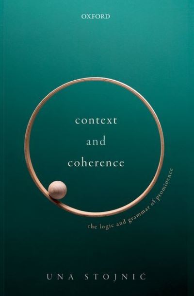 Cover for Stojnic, Una (Assistant Professor of Philosophy, Assistant Professor of Philosophy, Princeton University) · Context and Coherence: The Logic and Grammar of Prominence (Hardcover Book) (2021)