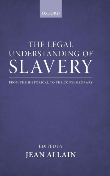 Cover for Jean Allain · The Legal Understanding of Slavery: From the Historical to the Contemporary (Hardcover Book) (2012)