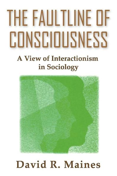Cover for David Maines · The Faultline of Consciousness: A View of Interactionism in Sociology - Sociological Imagination &amp; Structural Change Series (Paperback Book) (2001)