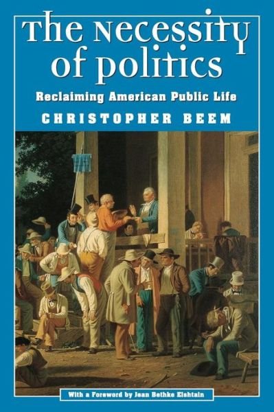 Cover for Christopher Beem · The Necessity of Politics: Reclaiming American Public Life - Morality and Society Series (Paperback Book) (2000)