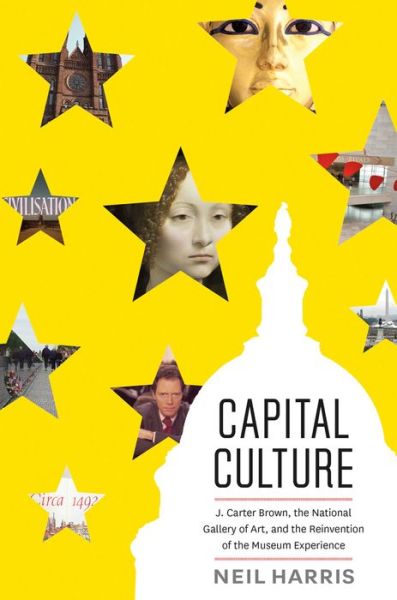 Cover for Neil Harris · Capital Culture: J. Carter Brown, the National Gallery of Art, and the Reinvention of the Museum Experience (Paperback Book) (2016)