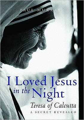 Cover for Paul Murray OP · I Loved Jesus in the Night: Teresa of Calcutta: A Secret Revealed (Hardcover Book) [UK Ed. edition] (2009)