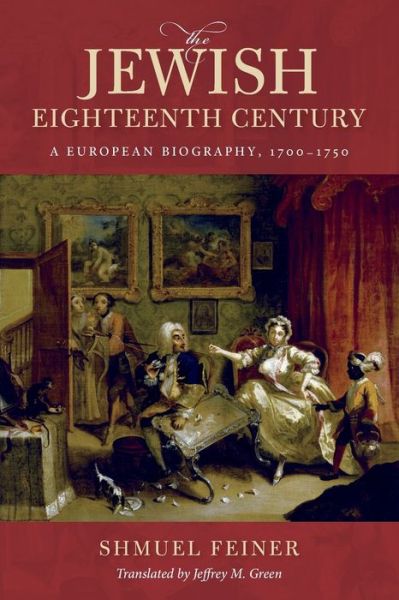 Cover for Shmuel Feiner · The Jewish Eighteenth Century: A European Biography, 1700–1750 - Olamot Series in Humanities and Social Sciences (Paperback Book) (2020)