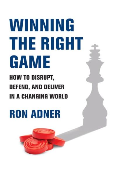 Cover for Ron Adner · Winning the Right Game: How to Disrupt, Defend, and Deliver in a Changing World - Management on the Cutting Edge (Hardcover Book) (2021)