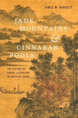 Cover for James M. Hargett · Jade Mountains and Cinnabar Pools: The History of Travel Literature in Imperial China (Inbunden Bok) (2018)