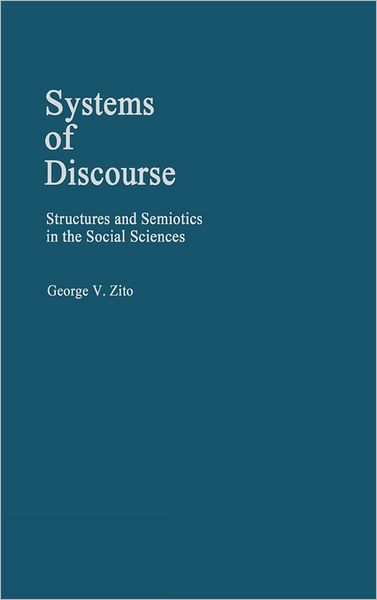 Cover for George V. Zito · Systems of Discourse: Structures and Semiotics in the Social Sciences (Hardcover Book) (1984)