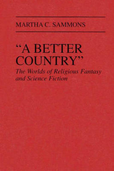 Cover for Martha C. Sammons · &quot;A Better Country&quot;: The Worlds of Religious Fantasy and Science Fiction (Contributions to the Study of Science Fiction and Fantasy) (Hardcover Book) (1988)