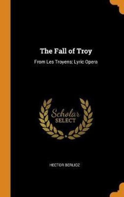 Cover for Hector Berlioz · The Fall of Troy From Les Troyens; Lyric Opera (Hardcover Book) (2018)