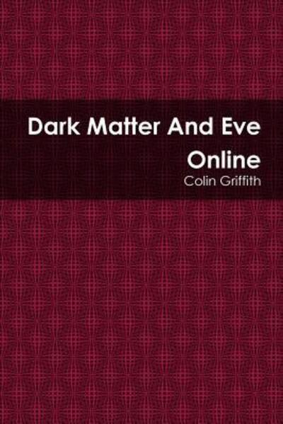 Dark Matter And Eve Online - Colin Griffith - Książki - Lulu.com - 9780359079469 - 10 września 2018