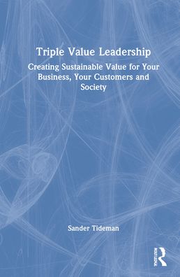 Cover for Sander Tideman · Triple Value Leadership: Creating Sustainable Value for Your Business, Your Customers and Society (Hardcover Book) (2022)