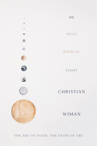 Cover for Christian Wiman · He Held Radical Light: The Art of Faith, the Faith of Art (Hardcover Book) (2018)